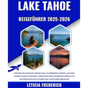 Frederick, Leticia LAKE TAHOE REISEFÜHRER 2025-2026: Entdecken Sie malerische Wanderwege, Top-Skigebiete, Strände, versteckte Juwelen, Outdoor-Aktivitäten, lokale ... in Kalifornien und Nevadas Alpenjuwel Frederick, Leticia LAKE TAHOE REISEFÜHRER 2025-2026: Entdecken Sie malerische Wanderwege, Top-Skigebiete, Strände, versteckte Juwelen, Outdoor-Aktivitäten, lokale ... in Kalifornien und Nevadas Alpenjuwel