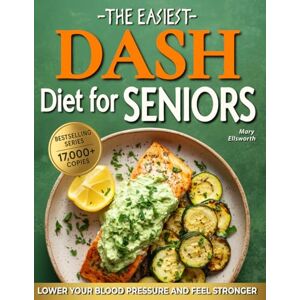 Ellsworth, Mary The Easiest DASH Diet Cookbook for Seniors: Lower Your Blood Pressure, Eat Well, and Feel Stronger with Simple & Delicious Science-Backed Recipes ... (The Easiest Healthy Diets for Seniors) Ellsworth, Mary The Easiest DASH Diet Cookbook for Seniors: Lower Your Blood Pressure, Eat Well, and Feel Stronger with Simple & Delicious Science-Backed Recipes ... (The Easiest Healthy Diets for Seniors)
