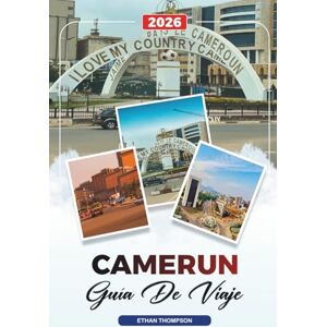 THOMPSON, ETHAN GUÍA DE VIAJE CAMERÚN 2026: Yaundé, Monte Camerún, Parque Nacional Waza, Playas, Selvas tropicales, Cultura y safaris de aventura THOMPSON, ETHAN GUÍA DE VIAJE CAMERÚN 2026: Yaundé, Monte Camerún, Parque Nacional Waza, Playas, Selvas tropicales, Cultura y safaris de aventura