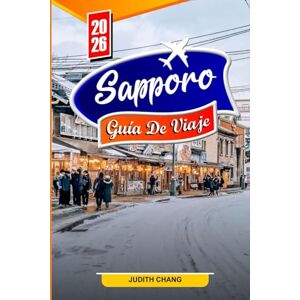 CHANG, JUDITH SAPPORO Guía de viaje 2026: Las mejores actividades, gastronomía local, festival de nieve, excursiones de un día, cultura y consejos de viaje para quienes visitan el lugar por primera vez. CHANG, JUDITH SAPPORO Guía de viaje 2026: Las mejores actividades, gastronomía local, festival de nieve, excursiones de un día, cultura y consejos de viaje para quienes visitan el lugar por primera vez.