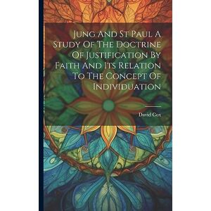 Cox, David Jung And St Paul A Study Of The Doctrine Of Justification By Faith And Its Relation To The Concept Of Individuation Cox, David Jung And St Paul A Study Of The Doctrine Of Justification By Faith And Its Relation To The Concept Of Individuation