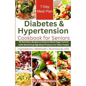 Mandara, Dr. Tate Diabetes and Hypertension Cookbook For Seniors: 40 Nutritious Recipes to Enhance Blood Sugar Control while Monitoring High Blood Pressure For Older People (Flavorful Solutions for Aging Gracefully) Mandara, Dr. Tate Diabetes and Hypertension Cookbook For Seniors: 40 Nutritious Recipes to Enhance Blood Sugar Control while Monitoring High Blood Pressure For Older People (Flavorful Solutions for Aging Gracefully)
