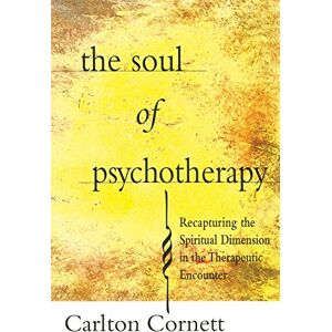 Cornett, Carlton The Soul of Psychotherapy: Recapturing the Spiritual Dimension in the Therepeutical Encounter Cornett, Carlton The Soul of Psychotherapy: Recapturing the Spiritual Dimension in the Therepeutical Encounter