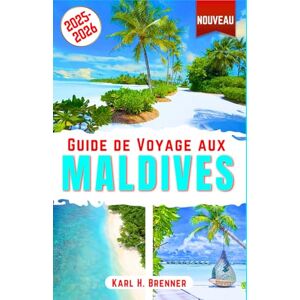 Brenner, Karl H. Guide de Voyage aux Maldives 2025-2026: Découvrez Plages magnifiques, hôtels luxe, bungalows sur l’eau, récifs coralliens et couchers de soleil. ... tropicale parfaite (FRENCH GUIDE SERIES) Brenner, Karl H. Guide de Voyage aux Maldives 2025-2026: Découvrez Plages magnifiques, hôtels luxe, bungalows sur l’eau, récifs coralliens et couchers de soleil. ... tropicale parfaite (FRENCH GUIDE SERIES)
