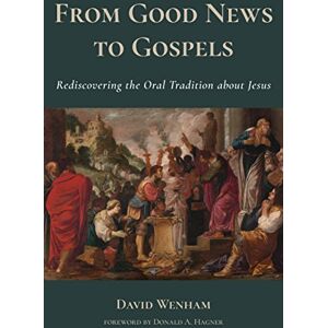 Wenham, David From Good News to Gospels: What Did the First Christians Say about Jesus? Wenham, David From Good News to Gospels: What Did the First Christians Say about Jesus?