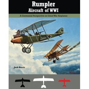 Herris, Jack Rumpler Aircraft of WWI: A Centennial Perspective on Great War Airplanes: Volume 11 (Great War Aviation Centennial Series) Herris, Jack Rumpler Aircraft of WWI: A Centennial Perspective on Great War Airplanes: Volume 11 (Great War Aviation Centennial Series)