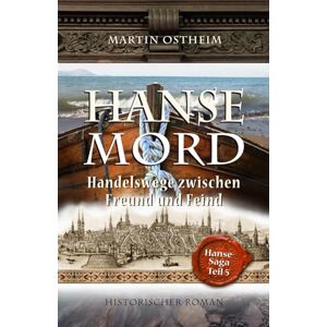 Ostheim, Martin Hansemord: Handelsfahrten zwischen Freund und Feind: 5 (Hanse-Saga) Ostheim, Martin Hansemord: Handelsfahrten zwischen Freund und Feind: 5 (Hanse-Saga)