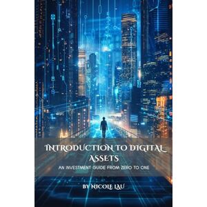 Lau, Nicole Introduction to Digital Assets: An Investment Guide from Zero to One Lau, Nicole Introduction to Digital Assets: An Investment Guide from Zero to One
