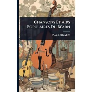 Rivares, Frã(c)Dã(c)Ric Chansons Et Airs Populaires Du BÃ(c)arn Rivares, Frã(c)Dã(c)Ric Chansons Et Airs Populaires Du BÃ(c)arn
