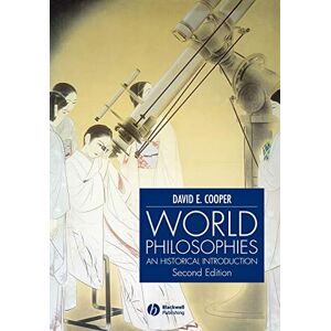 Cooper, David E. World Philosophies an Historical Introduction Second Edition: A Historical Introduction Cooper, David E. World Philosophies an Historical Introduction Second Edition: A Historical Introduction