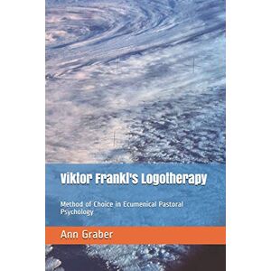 Graber, Ann V. Viktor Frankl's Logotherapy: Method of Choice in Ecumenical Pastoral Psychology Graber, Ann V. Viktor Frankl's Logotherapy: Method of Choice in Ecumenical Pastoral Psychology