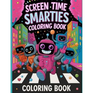 Jefferson, Kenyatta Screen Time Smarties Coloring Book: A Mindful Tech Adventure with Robots, Creativity, and Positive Affirmations: Fun and educational robot-themed ... creativity, and confidence through play Jefferson, Kenyatta Screen Time Smarties Coloring Book: A Mindful Tech Adventure with Robots, Creativity, and Positive Affirmations: Fun and educational robot-themed ... creativity, and confidence through play