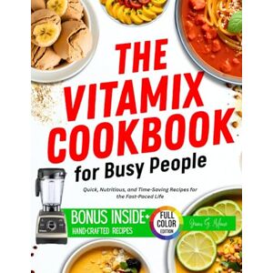 Milone, Joan G. The Vitamix Cookbook for Busy People: Quick, Nutritious, and Time-Saving Recipes for the Fast-Paced Life (The Ultimate Vitamix Power Series) Milone, Joan G. The Vitamix Cookbook for Busy People: Quick, Nutritious, and Time-Saving Recipes for the Fast-Paced Life (The Ultimate Vitamix Power Series)