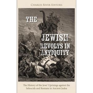 Charles River Editors The Jewish Revolts in Antiquity: The History of the Jews’ Uprisings against the Seleucids and Romans in Ancient Judea Charles River Editors The Jewish Revolts in Antiquity: The History of the Jews’ Uprisings against the Seleucids and Romans in Ancient Judea