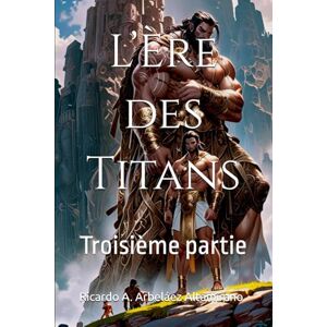 Arbeláez Altamirano, Ricardo A. L’Ère des Titans: Troisième partie (Théogonie) Arbeláez Altamirano, Ricardo A. L’Ère des Titans: Troisième partie (Théogonie)