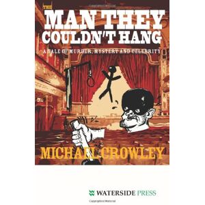 Crowley, Michael The Man They Couldn't Hang: A Tale of Murder, Mystery and Celebrity Crowley, Michael The Man They Couldn't Hang: A Tale of Murder, Mystery and Celebrity