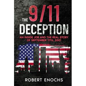 Enochs, Robert The 9/11 Deception: An Inside Job and The Real Story of September 11th, 2001 (The Dark Secrets Series: Exposing Government Lies and Cover-Ups) Enochs, Robert The 9/11 Deception: An Inside Job and The Real Story of September 11th, 2001 (The Dark Secrets Series: Exposing Government Lies and Cover-Ups)
