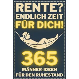 Gutwein, Bohumil Rente? Endlich Zeit für dich! 365 Männer-Ideen für den Ruhestand Gutwein, Bohumil Rente? Endlich Zeit für dich! 365 Männer-Ideen für den Ruhestand