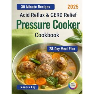 Key, Leonora Acid Reflux & GERD Relief Pressure Cooker Cookbook: 28-Day Low-Acid Meal Plan to Soothe Heartburn, Gastritis & Ulcer Discomfort and Support Gut Health — Quick & Easy 30-Minute Recipes for Busy People Key, Leonora Acid Reflux & GERD Relief Pressure Cooker Cookbook: 28-Day Low-Acid Meal Plan to Soothe Heartburn, Gastritis & Ulcer Discomfort and Support Gut Health — Quick & Easy 30-Minute Recipes for Busy People