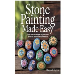 Taylor Stone Painting Made Easy: Learn Easy Techniques to Paint and Decorate Stones with Confidence Taylor Stone Painting Made Easy: Learn Easy Techniques to Paint and Decorate Stones with Confidence