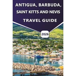 Grier, Wilma B. ANTIGUA, BARBUDA, SAINT KITTS AND NEVIS TRAVEL GUIDE 2026: Caribbean Islands Travel Planning, Culture, Beaches, History, Local Cuisine, Itineraries, ... for First-Time and Return Visitors Grier, Wilma B. ANTIGUA, BARBUDA, SAINT KITTS AND NEVIS TRAVEL GUIDE 2026: Caribbean Islands Travel Planning, Culture, Beaches, History, Local Cuisine, Itineraries, ... for First-Time and Return Visitors