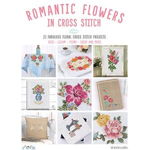 Suzana Lima Romantic Flowers in Cross Stitch: 23 Fabulous Floral Cross Stitch Projects: Rose Lillum Peony Daisy and More Suzana Lima Romantic Flowers in Cross Stitch: 23 Fabulous Floral Cross Stitch Projects: Rose Lillum Peony Daisy and More
