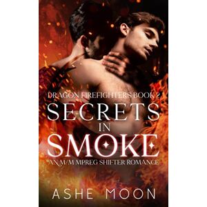 Moon, Ashe Secrets in Smoke: An M/M Mpreg Shifter Romance: 2 (Dragon Firefighters) Moon, Ashe Secrets in Smoke: An M/M Mpreg Shifter Romance: 2 (Dragon Firefighters)