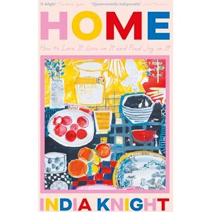 Knight, India Home: How To Love It, Live In It, And Find Joy In It from the Sunday Times Bestselling Author Knight, India Home: How To Love It, Live In It, And Find Joy In It from the Sunday Times Bestselling Author