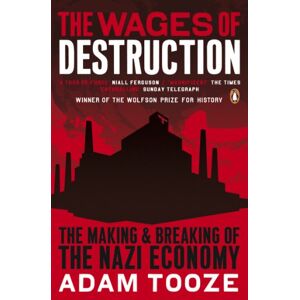 Tooze, Adam The Wages of Destruction: The Making and Breaking of the Nazi Economy Tooze, Adam The Wages of Destruction: The Making and Breaking of the Nazi Economy