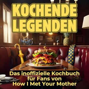 Horn, Clara Kochende Legenden: Das inoffizielle Kochbuch für Fans von How I Met Your Mother. 40 Rezepte für jedes Kochlevel: schnell, lecker, einfach Horn, Clara Kochende Legenden: Das inoffizielle Kochbuch für Fans von How I Met Your Mother. 40 Rezepte für jedes Kochlevel: schnell, lecker, einfach