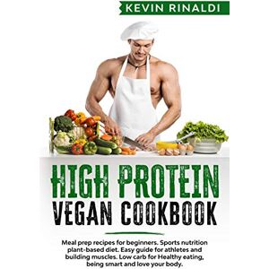 Rinaldi, Kevin HIGH PROTEIN VEGAN COOKBOOK: Meal prep recipes for beginners. Sports nutrition plant-based diet. Easy guide for athletes and building muscles. Low carb for Healthy eating, being smart & love your body Rinaldi, Kevin HIGH PROTEIN VEGAN COOKBOOK: Meal prep recipes for beginners. Sports nutrition plant-based diet. Easy guide for athletes and building muscles. Low carb for Healthy eating, being smart & love your body