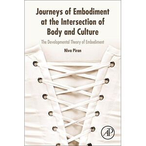 Piran, Niva Journeys of Embodiment at the Intersection of Body and Culture: The Developmental Theory of Embodiment Piran, Niva Journeys of Embodiment at the Intersection of Body and Culture: The Developmental Theory of Embodiment