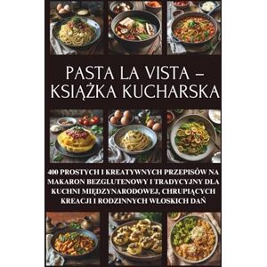 Santana PL, Nico Pasta la Vista – książka kucharska: 400 prostych i kreatywnych przepisów na makaron bezglutenowy i tradycyjny dla kuchni międzynarodowej, chrupiących ... wloskich dań Cala seria w jednej książce Santana PL, Nico Pasta la Vista – książka kucharska: 400 prostych i kreatywnych przepisów na makaron bezglutenowy i tradycyjny dla kuchni międzynarodowej, chrupiących ... wloskich dań Cala seria w jednej książce