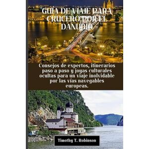Robinson GUÍA DE VIAJE PARA CRUCERO POR EL DANUBIO: Consejos de expertos, itinerarios paso a paso y joyas culturales ocultas para un viaje inolvidable por las vías navegables europeas. Robinson GUÍA DE VIAJE PARA CRUCERO POR EL DANUBIO: Consejos de expertos, itinerarios paso a paso y joyas culturales ocultas para un viaje inolvidable por las vías navegables europeas.
