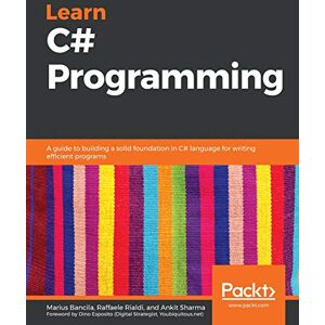 Bancila, Marius Learn C# Programming: A guide to building a solid foundation in C# language for writing efficient programs Bancila, Marius Learn C# Programming: A guide to building a solid foundation in C# language for writing efficient programs