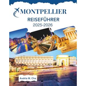 CHA, AUDRIA M. MONTPELLIER REISEFÜHRER 2025-2026: Wichtige Tipps, um den Charme und das Erbe Vermonts zu erleben CHA, AUDRIA M. MONTPELLIER REISEFÜHRER 2025-2026: Wichtige Tipps, um den Charme und das Erbe Vermonts zu erleben