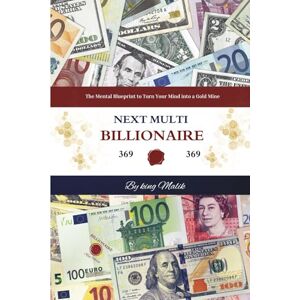 Malik, King Next Multi Billionaire: The Mental Blueprint to Turn Your Mind into a Gold Mine Malik, King Next Multi Billionaire: The Mental Blueprint to Turn Your Mind into a Gold Mine