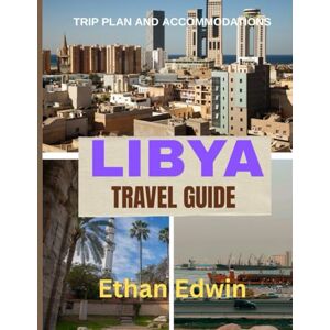 Edwin, Ethan LIBYA TRAVEL GUIDE 2025: From Desert Cities to Mediterranean Shores: Where to Stay, What to See, and How to Travel Safely Across Libya Edwin, Ethan LIBYA TRAVEL GUIDE 2025: From Desert Cities to Mediterranean Shores: Where to Stay, What to See, and How to Travel Safely Across Libya