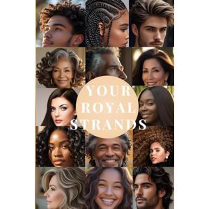 Royale, Ane' J Your Royal Strands: Giving You the Tools and Knowledge to Achieve Thriving, Healthy Hair Strands Unlocking Your Hair’s Full Growth Potential Royale, Ane' J Your Royal Strands: Giving You the Tools and Knowledge to Achieve Thriving, Healthy Hair Strands Unlocking Your Hair’s Full Growth Potential