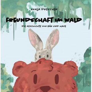 Drescher, Ronja Freundschaft im Wald: Die Geschichte von Bär und Hase Drescher, Ronja Freundschaft im Wald: Die Geschichte von Bär und Hase
