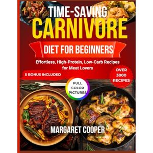 Cooper, Margaret Time-Saving Carnivore Diet for Beginners: Effortless, High-Protein, Low-Carb Recipes for Meat Lovers Cooper, Margaret Time-Saving Carnivore Diet for Beginners: Effortless, High-Protein, Low-Carb Recipes for Meat Lovers