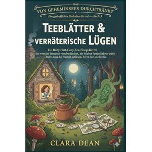 DEAN, CLARA Teeblätter & verräterische Lügen“: Ein wertvolles Teerezept verschwindet, ein beliebter Festivalrichter stirbt — Ruby muss die Wahrheit aufbrühen, ... ... — Eine Ruby-Hart-Teesalon-Cosy-Crime-Serie) DEAN, CLARA Teeblätter & verräterische Lügen“: Ein wertvolles Teerezept verschwindet, ein beliebter Festivalrichter stirbt — Ruby muss die Wahrheit aufbrühen, ... ... — Eine Ruby-Hart-Teesalon-Cosy-Crime-Serie)