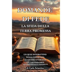sciarrino, carlo Domande di Fede: La Sfida della Terra Promessa: Un quiz interattivo sulla conquista e i giudici d'Israele. Vol. 2 seconda parte Tra obbedienza e infedeltà sciarrino, carlo Domande di Fede: La Sfida della Terra Promessa: Un quiz interattivo sulla conquista e i giudici d'Israele. Vol. 2 seconda parte Tra obbedienza e infedeltà