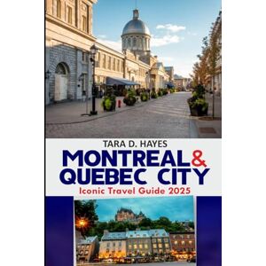 D. Hayes, Tara Montreal & Quebec City Iconic Travel Guide 2025: Exploring French Canada Rich and Vibrant Culture, Hidden Gems, Notre-Dame Basilica Jazz Festival, ... Reference Map (Tara's Travel Guide Series) D. Hayes, Tara Montreal & Quebec City Iconic Travel Guide 2025: Exploring French Canada Rich and Vibrant Culture, Hidden Gems, Notre-Dame Basilica Jazz Festival, ... Reference Map (Tara's Travel Guide Series)