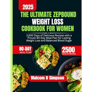 Simpson, Malcom B The Ultimate Zepbound Weight Loss Cookbook For Women: 2,500 Days of Delicious Recipes with a Proven 80-Day Meal Plan for Lasting Weight Loss and ... B Simpson’s Diet-Friendly Delights Series) Simpson, Malcom B The Ultimate Zepbound Weight Loss Cookbook For Women: 2,500 Days of Delicious Recipes with a Proven 80-Day Meal Plan for Lasting Weight Loss and ... B Simpson’s Diet-Friendly Delights Series)