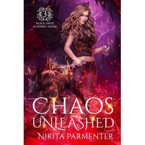 Parmenter, Nikita Chaos Unleashed (Black Onyx Academy) Book 3 Parmenter, Nikita Chaos Unleashed (Black Onyx Academy) Book 3