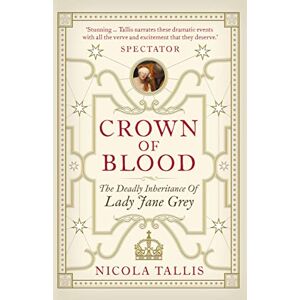 Tallis, Nicola Crown of Blood: The Deadly Inheritance of Lady Jane Grey Tallis, Nicola Crown of Blood: The Deadly Inheritance of Lady Jane Grey