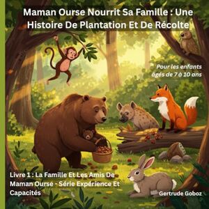 Goboz, Gertrude Maman Ours Nourrit Sa Famille Une Histoire de Plantation et de Récolte (TITRE DE LA SÉRIE : LA FAMILLE ET LES AMIS D'OURS MAMAN LIVRES D'EXPÉRIENCES ET DE CAPACITÉS) Goboz, Gertrude Maman Ours Nourrit Sa Famille Une Histoire de Plantation et de Récolte (TITRE DE LA SÉRIE : LA FAMILLE ET LES AMIS D'OURS MAMAN LIVRES D'EXPÉRIENCES ET DE CAPACITÉS)