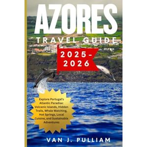Pulliam, Van J. AZORES TRAVEL GUIDE 2025-2026: Explore Portugal’s Atlantic Paradise: Volcanic Islands, Hidden Trails, Whale Watching, Hot Springs, Local Cuisine, and Sustainable Adventures (SPIRIT MONEY) Pulliam, Van J. AZORES TRAVEL GUIDE 2025-2026: Explore Portugal’s Atlantic Paradise: Volcanic Islands, Hidden Trails, Whale Watching, Hot Springs, Local Cuisine, and Sustainable Adventures (SPIRIT MONEY)