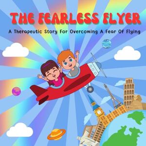 McManus, Miss Molly THE FEARLESS FLYER: A Therapeutic Story For Overcoming A Fear Of Flying McManus, Miss Molly THE FEARLESS FLYER: A Therapeutic Story For Overcoming A Fear Of Flying